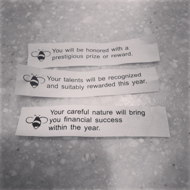 I believe in creating my own destiny, so I always get three fortune cookies and pick which one I'll work towards.